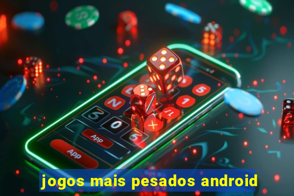 jogos mais pesados android